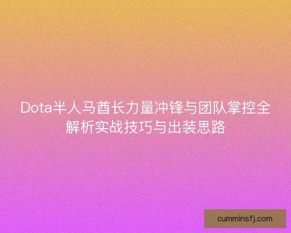 Dota半人马酋长力量冲锋与团队掌控全解析实战技巧与出装思路